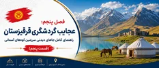 فصل پنجم: عجایب گردشگری قرقیزستان؛ راهنمای کامل جاهای دیدنی سرزمین کوه‌های آسمانی (قسمت پنجم)
